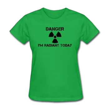 "Danger I'm Radiant Today" - Women's T-Shirt