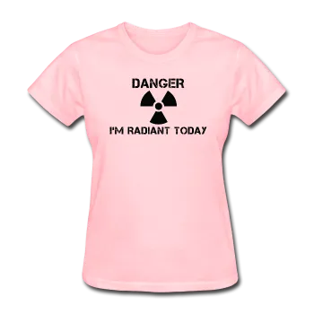 "Danger I'm Radiant Today" - Women's T-Shirt