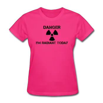 "Danger I'm Radiant Today" - Women's T-Shirt