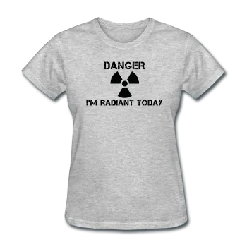 "Danger I'm Radiant Today" - Women's T-Shirt