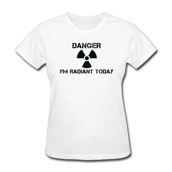 "Danger I'm Radiant Today" - Women's T-Shirt