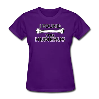 "I Found this Humerus" - Women's T-Shirt