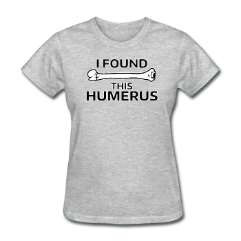 "I Found this Humerus" - Women's T-Shirt