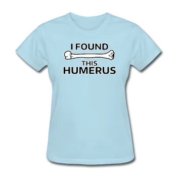 "I Found this Humerus" - Women's T-Shirt