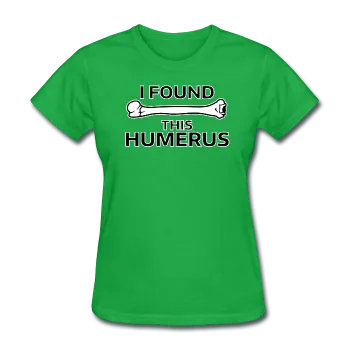 "I Found this Humerus" - Women's T-Shirt