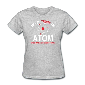 "Never Trust an Atom" - Women's T-Shirt